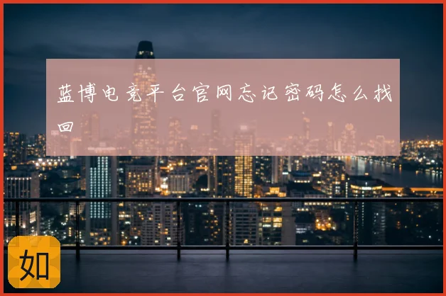 蓝博电竞平台官网忘记密码怎么找回