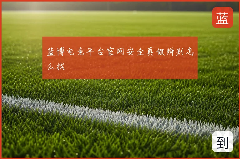 蓝博电竞平台官网安全真假辨别怎么找