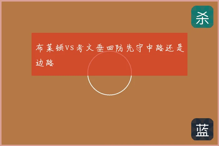 布莱顿vs考文垂回防先守中路还是边路
